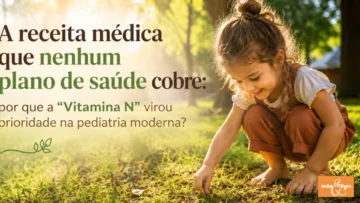 A receita médica que nenhum plano de saúde cobre: por que a “Vitamina N” virou prioridade na pediatria moderna?